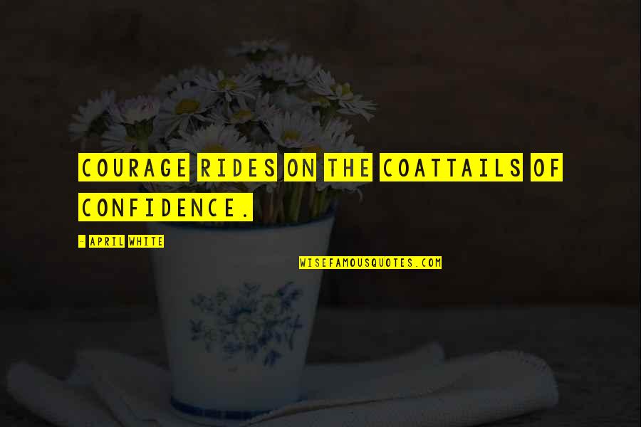 Acheron Pronunciation Quotes By April White: Courage rides on the coattails of confidence. Acheron Pronunciation Quotes By April White: Courage rides on the coattails of confidence.