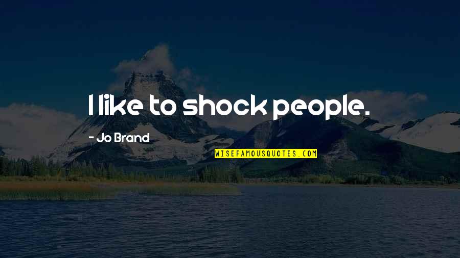 Acheron Pronunciation Quotes By Jo Brand: I like to shock people. Acheron Pronunciation Quotes By Jo Brand: I like to shock people.