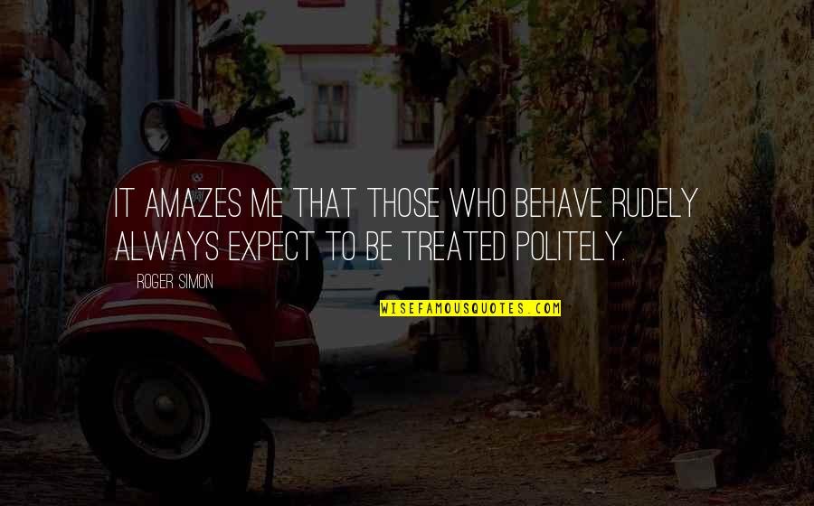 Acheron Pronunciation Quotes By Roger Simon: It amazes me that those who behave rudely
