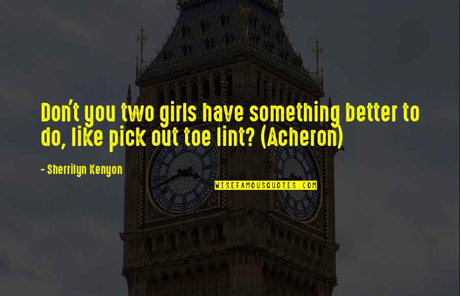 Acheron's Quotes By Sherrilyn Kenyon: Don't you two girls have something better to