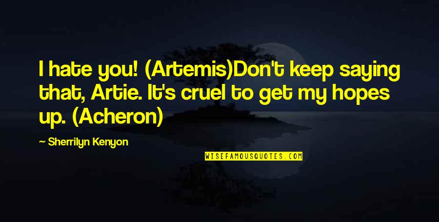 Acheron's Quotes By Sherrilyn Kenyon: I hate you! (Artemis)Don't keep saying that, Artie.