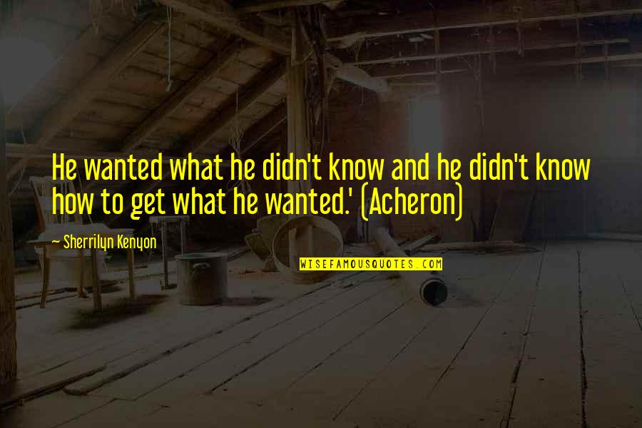 Acheron's Quotes By Sherrilyn Kenyon: He wanted what he didn't know and he