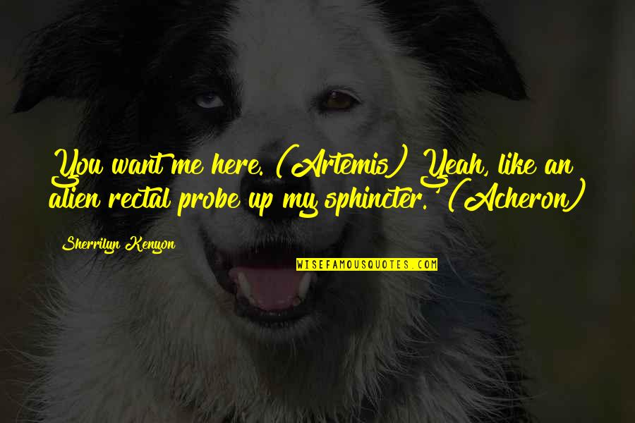 Acheron's Quotes By Sherrilyn Kenyon: You want me here. (Artemis) Yeah, like an