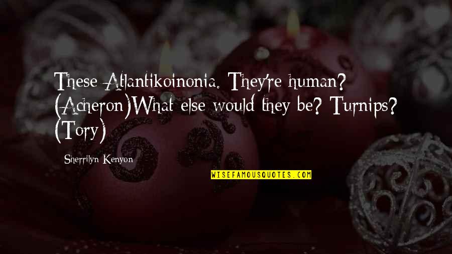 Acheron's Quotes By Sherrilyn Kenyon: These Atlantikoinonia. They're human? (Acheron)What else would they