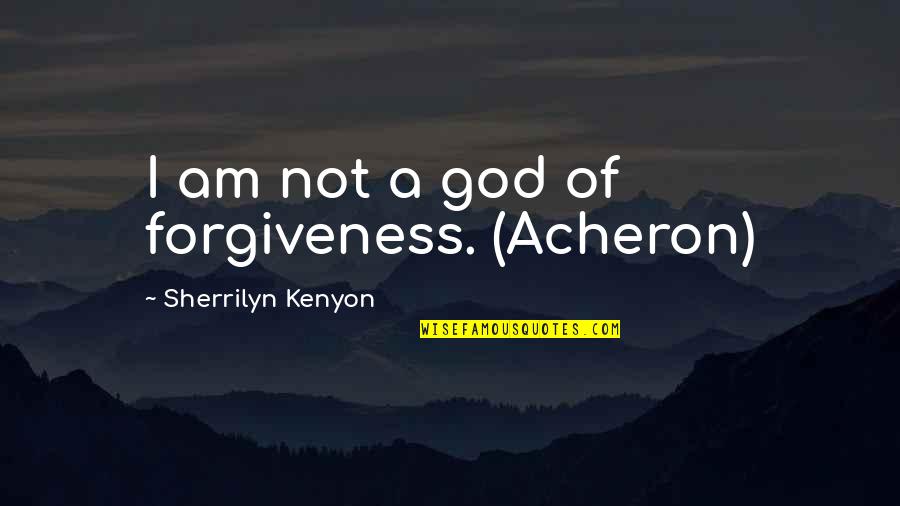 Acheron's Quotes By Sherrilyn Kenyon: I am not a god of forgiveness. (Acheron)