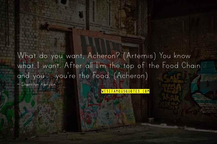 Acheron's Quotes By Sherrilyn Kenyon: What do you want, Acheron? (Artemis) You know