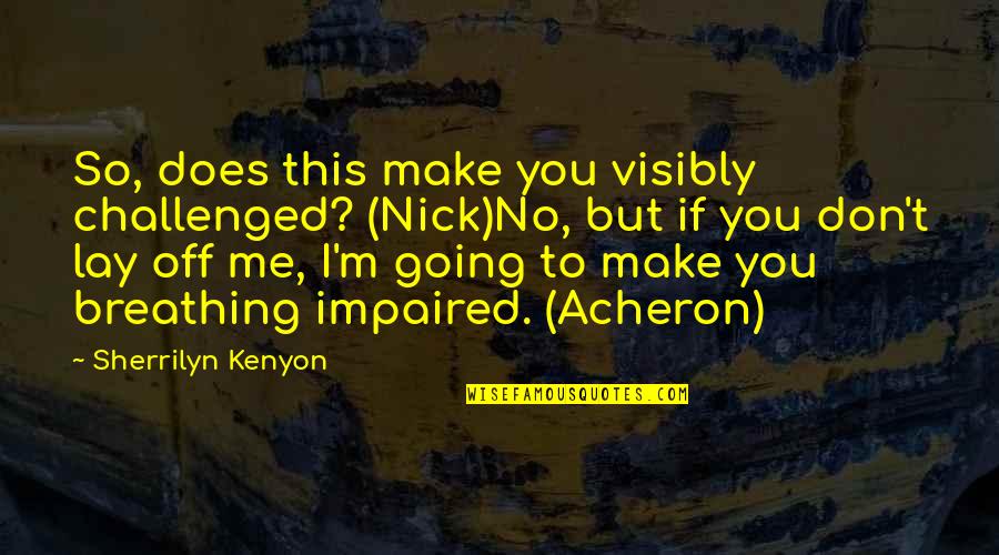 Acheron's Quotes By Sherrilyn Kenyon: So, does this make you visibly challenged? (Nick)No,
