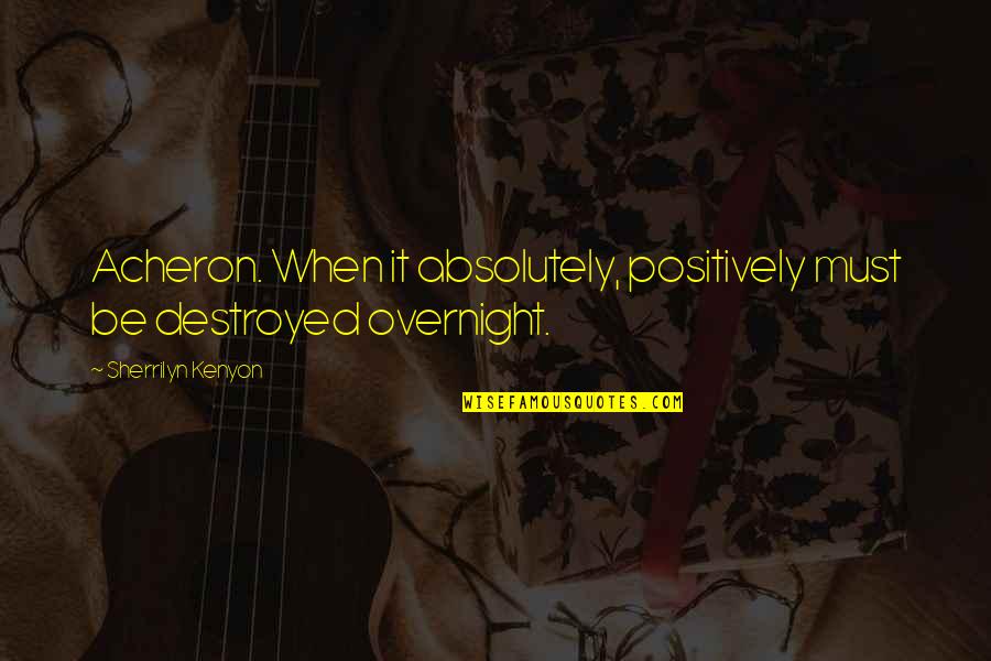 Acheron's Quotes By Sherrilyn Kenyon: Acheron. When it absolutely, positively must be destroyed