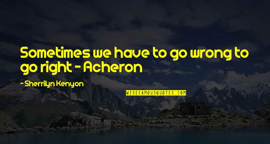 Acheron's Quotes By Sherrilyn Kenyon: Sometimes we have to go wrong to go