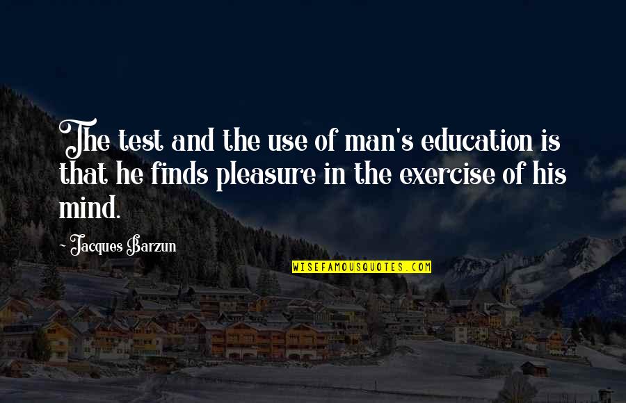 Acherontia Atropos Quotes By Jacques Barzun: The test and the use of man's education Acherontia Atropos Quotes By Jacques Barzun: The test and the use of man's education