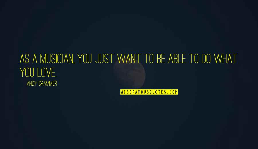 Acherontic Dawn Quotes By Andy Grammer: As a musician, you just want to be Acherontic Dawn Quotes By Andy Grammer: As a musician, you just want to be