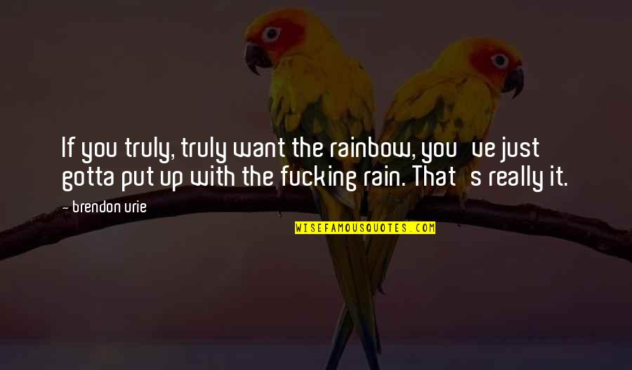Acheson Report Quotes By Brendon Urie: If you truly, truly want the rainbow, you've