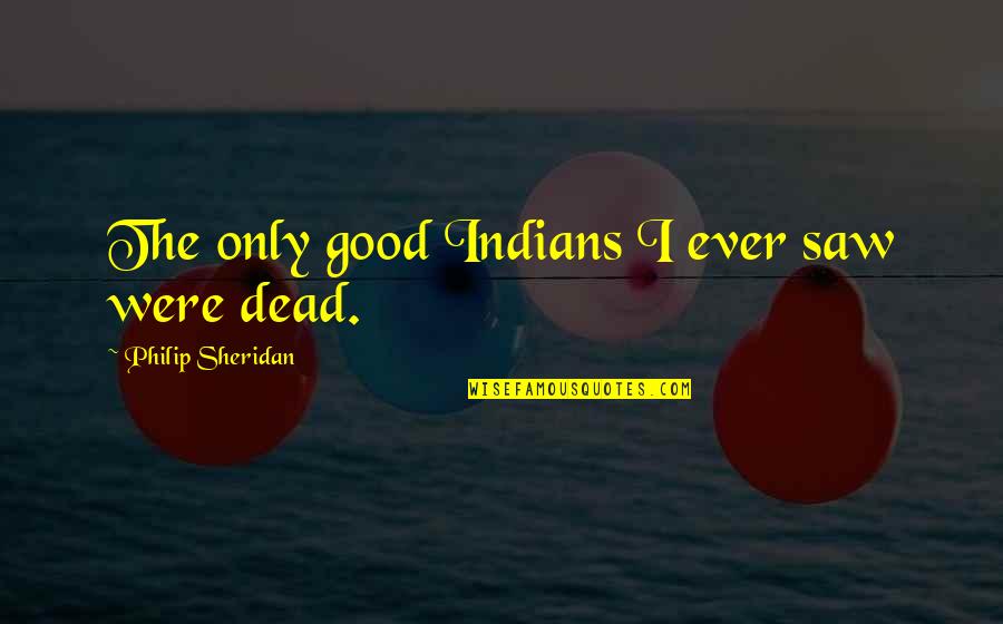 Achet Quotes By Philip Sheridan: The only good Indians I ever saw were