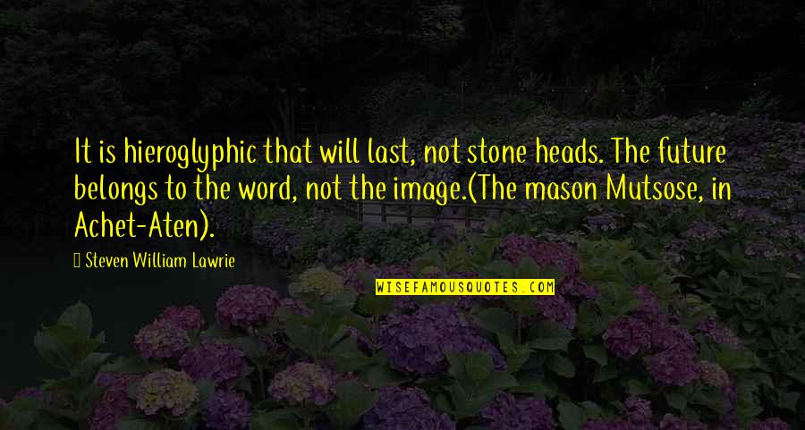 Achet Quotes By Steven William Lawrie: It is hieroglyphic that will last, not stone