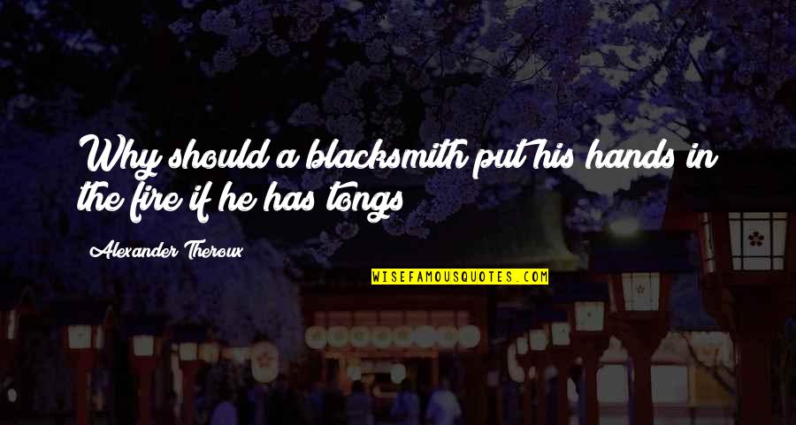 Acheta Domestica Quotes By Alexander Theroux: Why should a blacksmith put his hands in Acheta Domestica Quotes By Alexander Theroux: Why should a blacksmith put his hands in