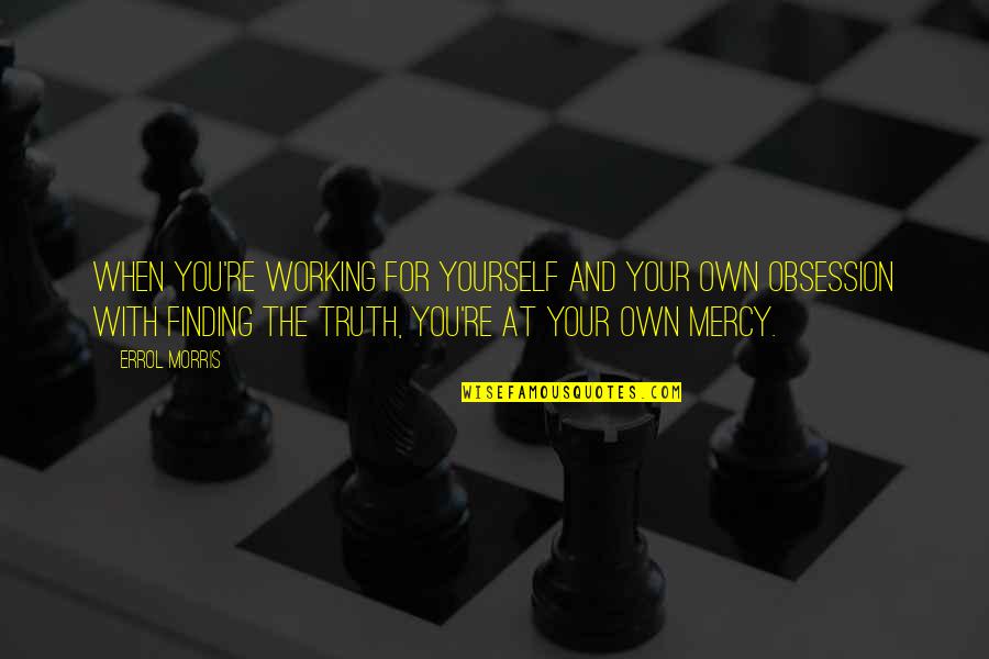 Acheta Quotes By Errol Morris: When you're working for yourself and your own