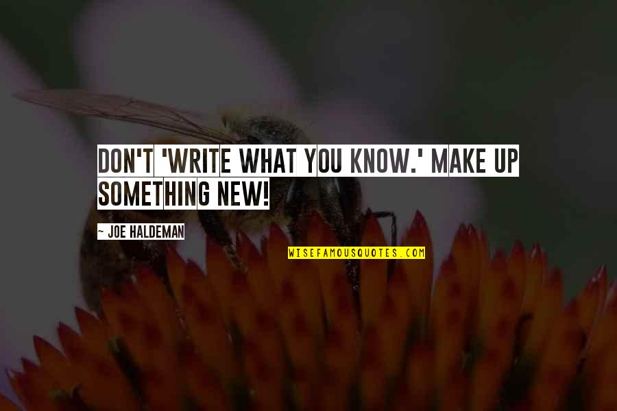 Achethesia Quotes By Joe Haldeman: Don't 'write what you know.' Make up something Achethesia Quotes By Joe Haldeman: Don't 'write what you know.' Make up something