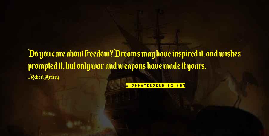 Acheviment Quotes By Robert Ardrey: Do you care about freedom? Dreams may have