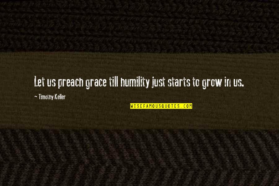 Acheviment Quotes By Timothy Keller: Let us preach grace till humility just starts