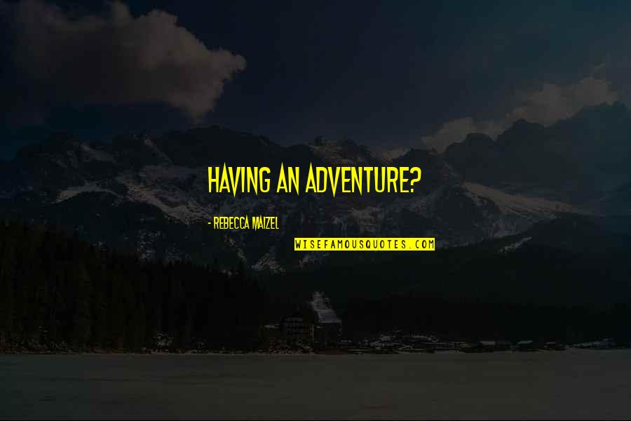 Achhikhabar Love Quotes By Rebecca Maizel: Having an adventure?
