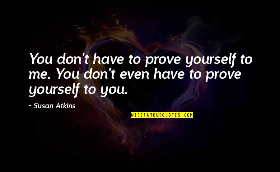 Achhikhabar Love Quotes By Susan Atkins: You don't have to prove yourself to me.