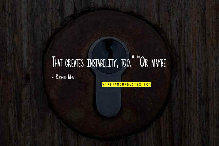 Achi Baatein Hindi Quotes By Richelle Mead: That creates instability, too." "Or maybe Achi Baatein Hindi Quotes By Richelle Mead: That creates instability, too." "Or maybe