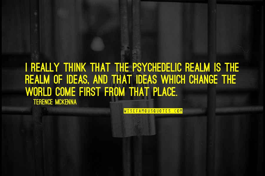 Achi Quotes By Terence McKenna: I really think that the psychedelic realm is