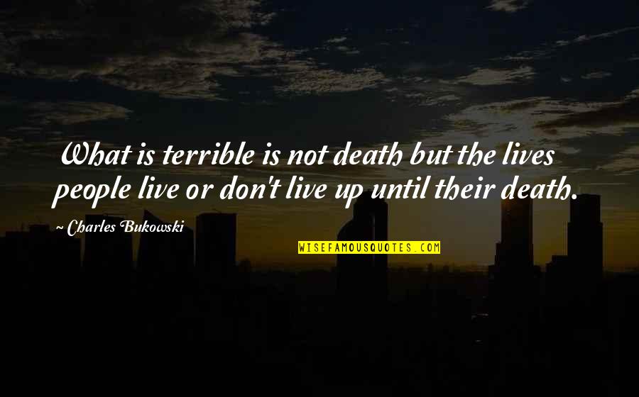 Achieng Akena Quotes By Charles Bukowski: What is terrible is not death but the Achieng Akena Quotes By Charles Bukowski: What is terrible is not death but the