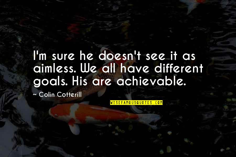 Achievable Quotes By Colin Cotterill: I'm sure he doesn't see it as aimless.