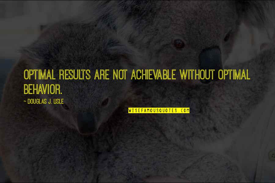 Achievable Quotes By Douglas J. Lisle: Optimal results are not achievable without optimal behavior.