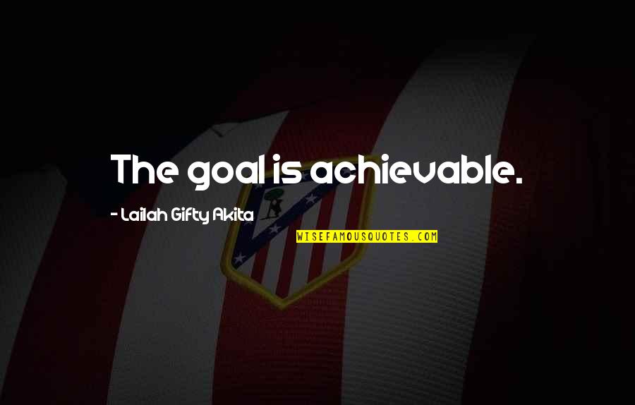 Achievable Quotes By Lailah Gifty Akita: The goal is achievable.