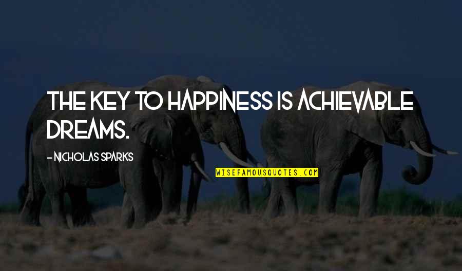 Achievable Quotes By Nicholas Sparks: The key to happiness is achievable dreams.