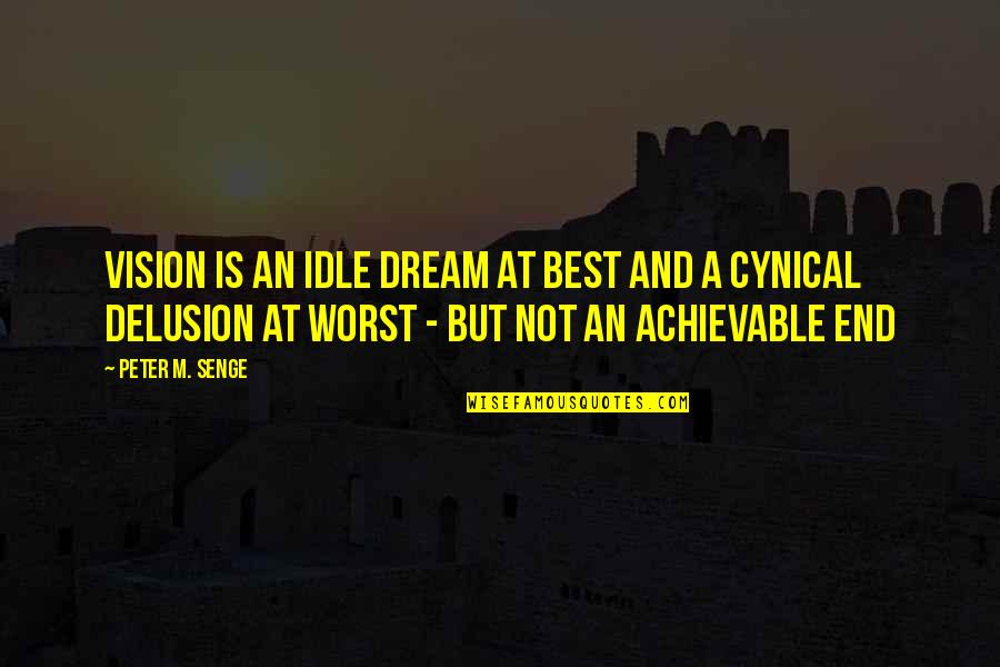 Achievable Quotes By Peter M. Senge: Vision is an idle dream at best and