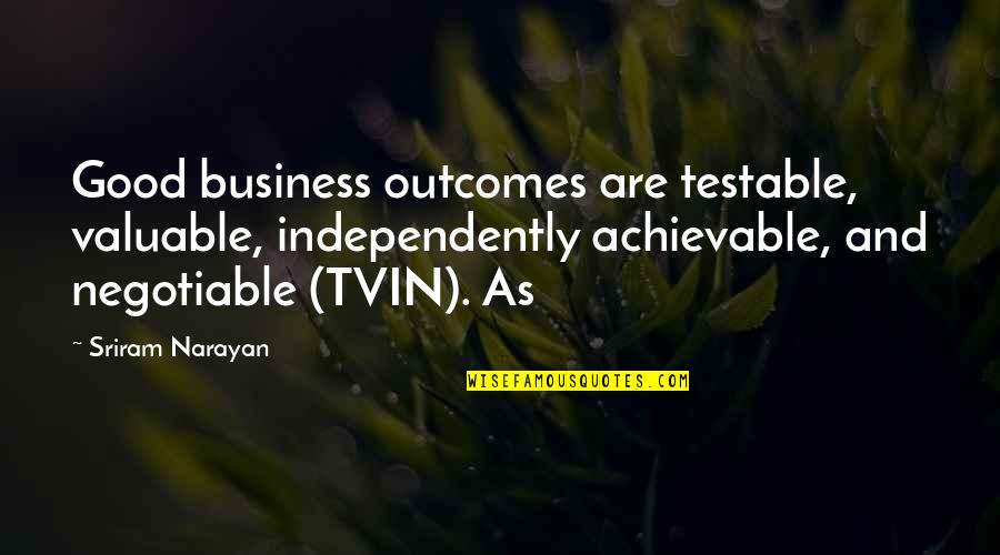Achievable Quotes By Sriram Narayan: Good business outcomes are testable, valuable, independently achievable,
