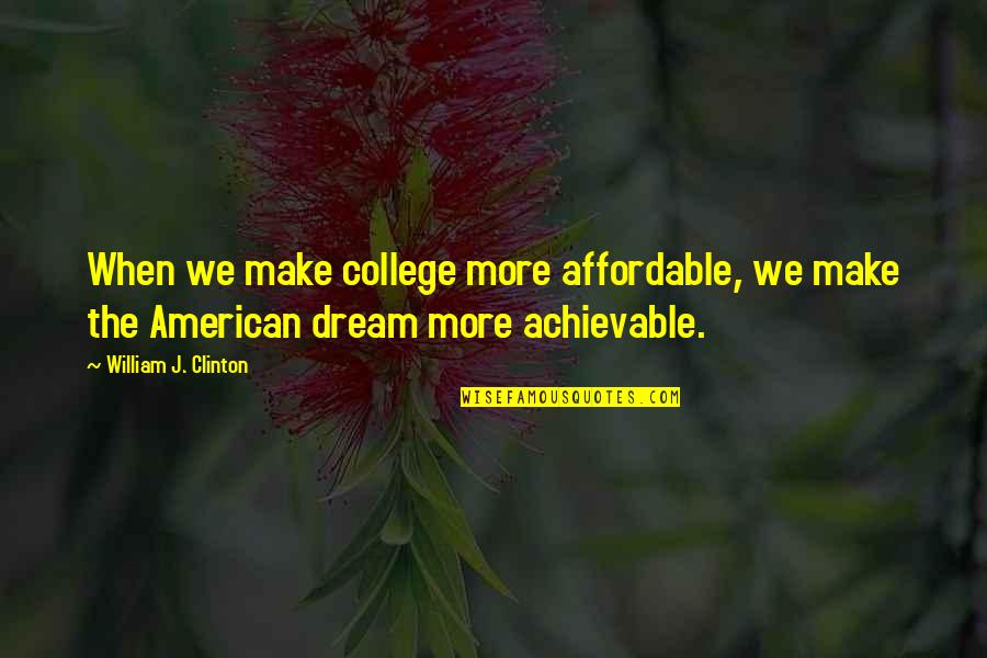 Achievable Quotes By William J. Clinton: When we make college more affordable, we make
