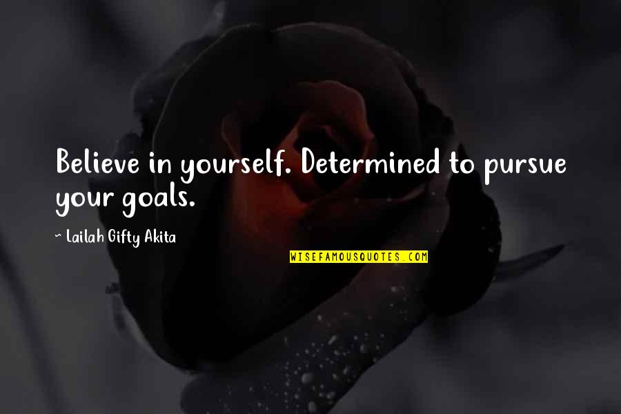 Achieve All My Goals Quotes By Lailah Gifty Akita: Believe in yourself. Determined to pursue your goals.