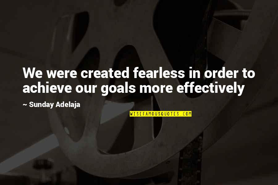 Achieve All My Goals Quotes By Sunday Adelaja: We were created fearless in order to achieve