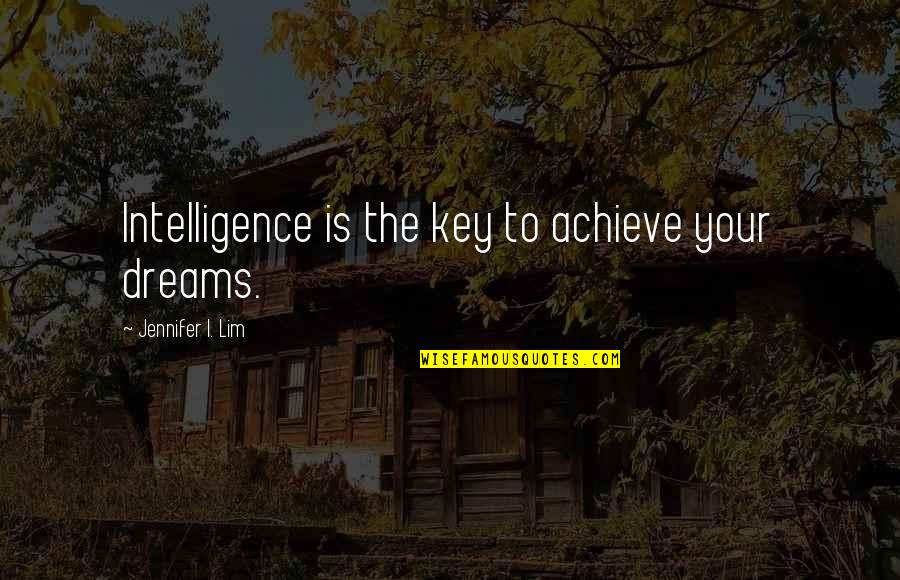 Achieve All Your Dreams Quotes By Jennifer I. Lim: Intelligence is the key to achieve your dreams.