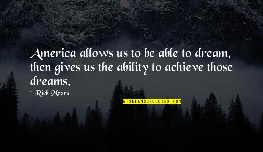 Achieve All Your Dreams Quotes By Rick Mears: America allows us to be able to dream,