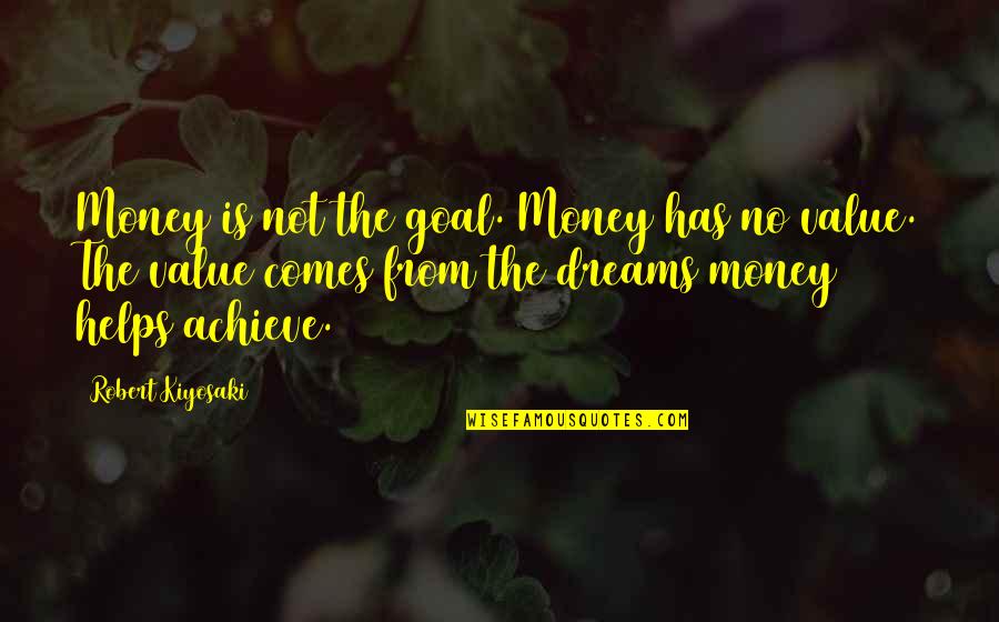 Achieve All Your Dreams Quotes By Robert Kiyosaki: Money is not the goal. Money has no