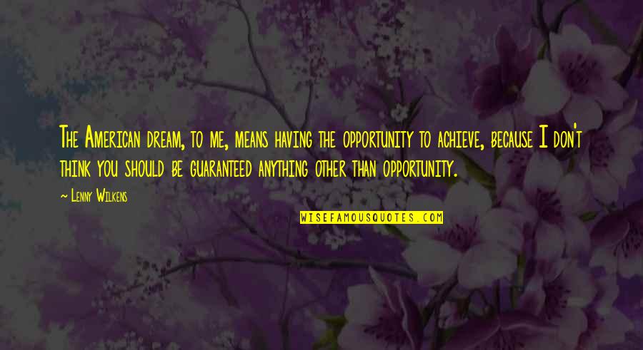 Achieve Anything Quotes By Lenny Wilkens: The American dream, to me, means having the Achieve Anything Quotes By Lenny Wilkens: The American dream, to me, means having the