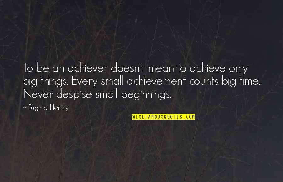 Achieve Big Quotes By Euginia Herlihy: To be an achiever doesn't mean to achieve