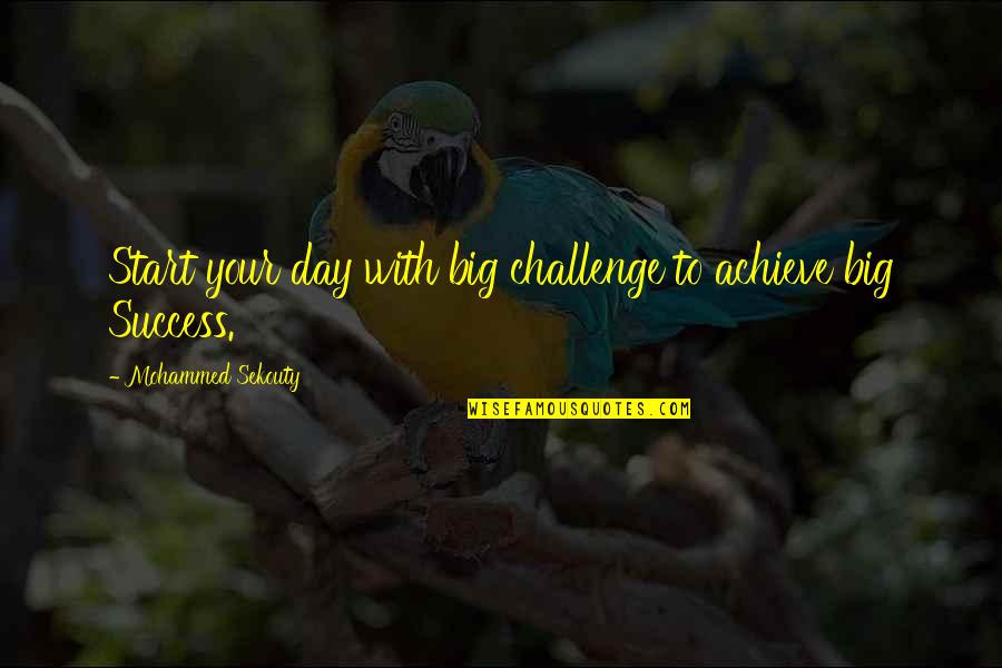 Achieve Big Quotes By Mohammed Sekouty: Start your day with big challenge to achieve