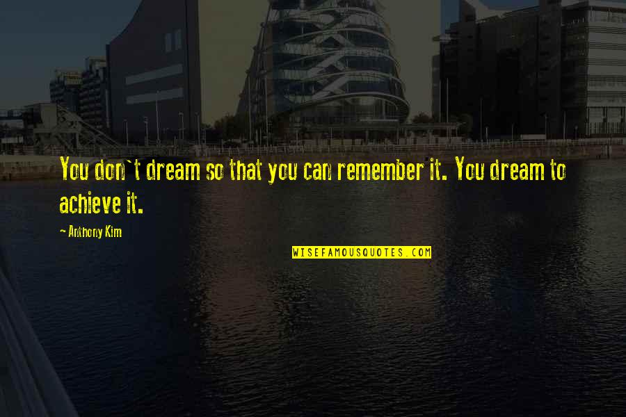 Achieve Dream Quotes By Anthony Kim: You don't dream so that you can remember