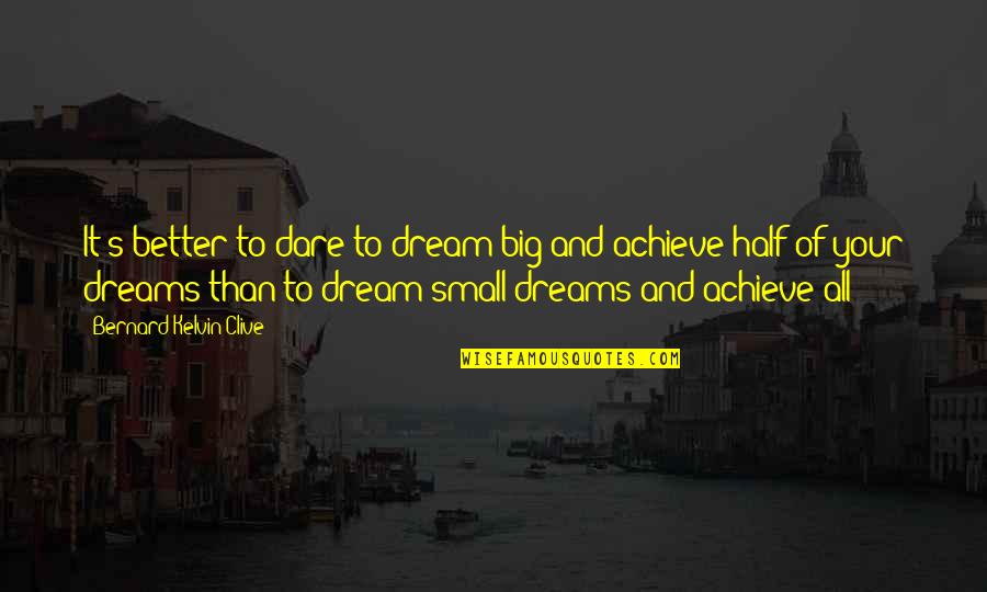 Achieve Dream Quotes By Bernard Kelvin Clive: It's better to dare to dream big and