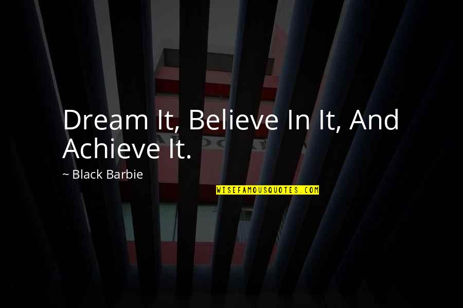 Achieve Dream Quotes By Black Barbie: Dream It, Believe In It, And Achieve It.