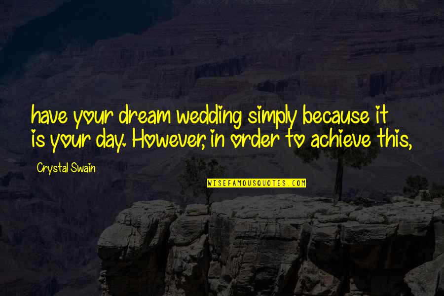 Achieve Dream Quotes By Crystal Swain: have your dream wedding simply because it is