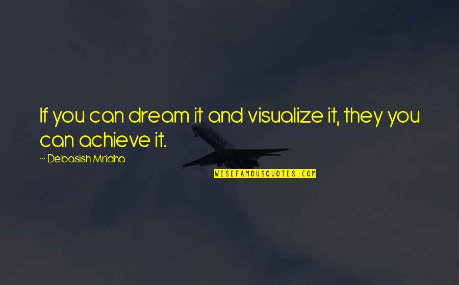 Achieve Dream Quotes By Debasish Mridha: If you can dream it and visualize it,
