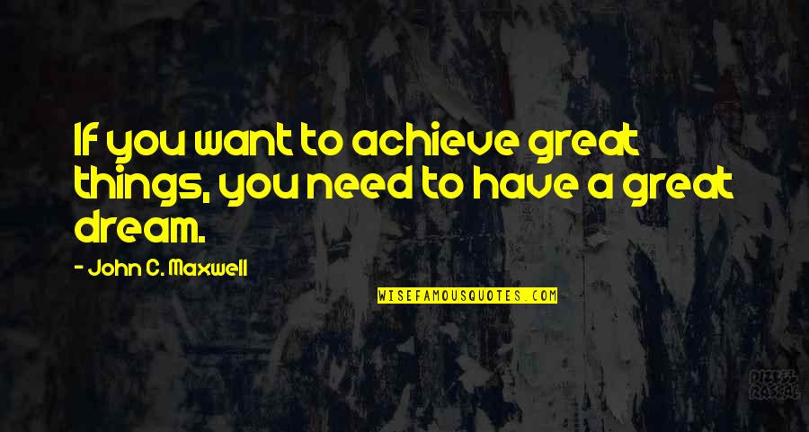 Achieve Dream Quotes By John C. Maxwell: If you want to achieve great things, you