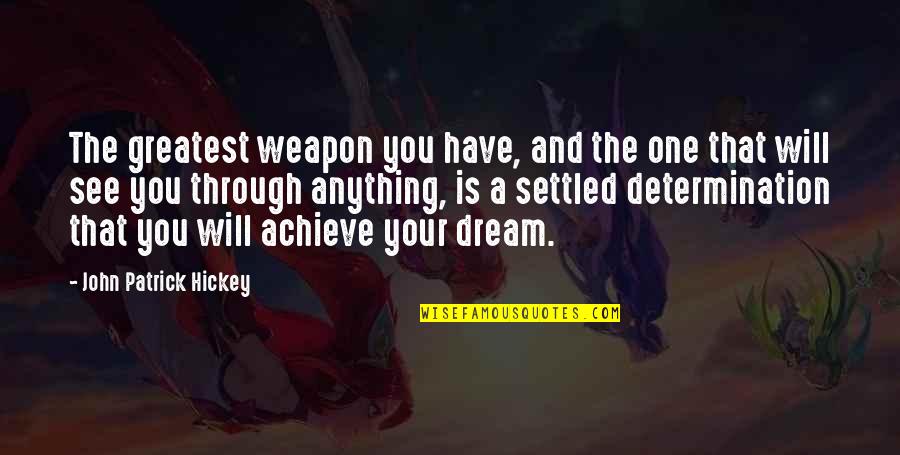 Achieve Dream Quotes By John Patrick Hickey: The greatest weapon you have, and the one